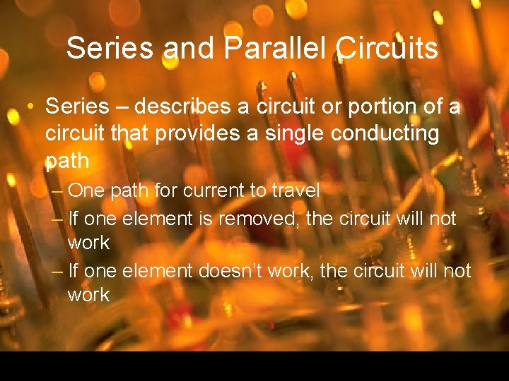 Series and Parallel Circuits • Series – describes a circuit or portion of a