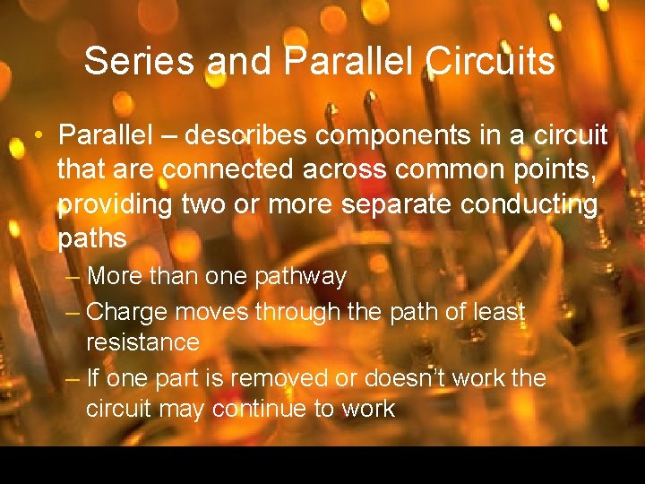 Series and Parallel Circuits • Parallel – describes components in a circuit that are