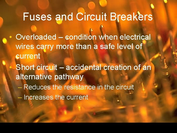 Fuses and Circuit Breakers • Overloaded – condition when electrical wires carry more than