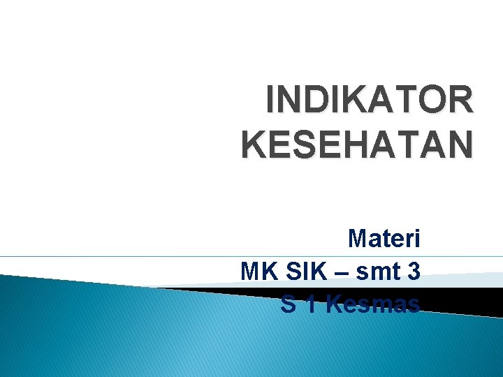 INDIKATOR KESEHATAN Materi MK SIK – smt 3 S 1 Kesmas 