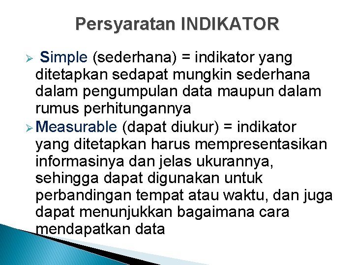 Persyaratan INDIKATOR Simple (sederhana) = indikator yang ditetapkan sedapat mungkin sederhana dalam pengumpulan data