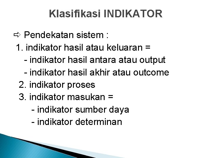 Klasifikasi INDIKATOR Pendekatan sistem : 1. indikator hasil atau keluaran = - indikator hasil