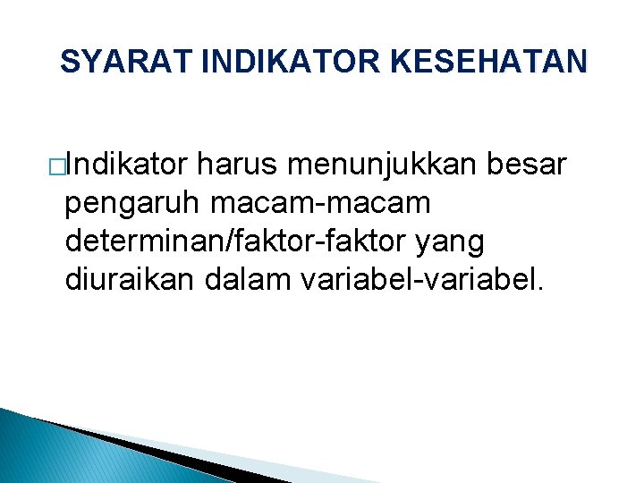 SYARAT INDIKATOR KESEHATAN �Indikator harus menunjukkan besar pengaruh macam-macam determinan/faktor-faktor yang diuraikan dalam variabel-variabel.