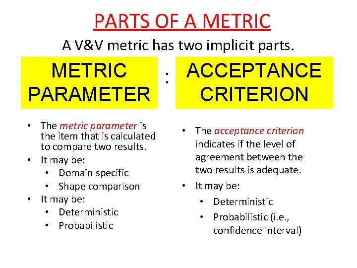 PARTS OF A METRIC A V&V metric has two implicit parts. METRIC : ACCEPTANCE