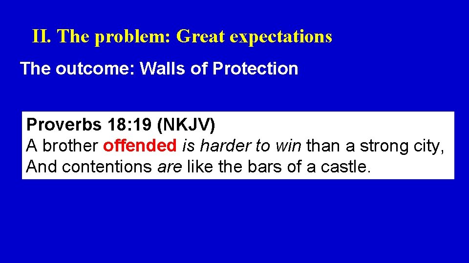 II. The problem: Great expectations The outcome: Walls of Protection Proverbs 18: 19 (NKJV)