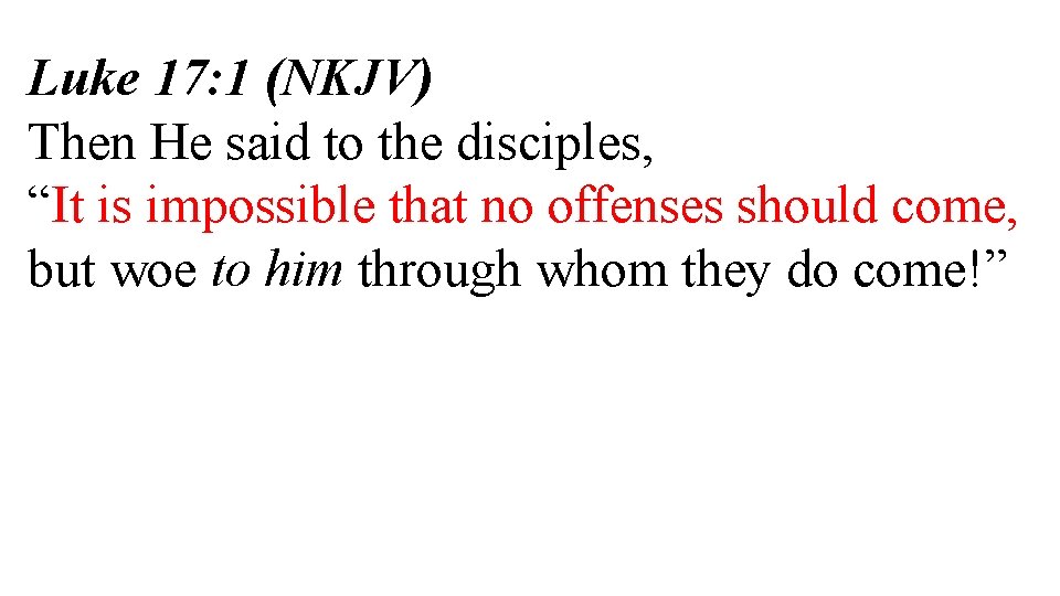 Luke 17: 1 (NKJV) Then He said to the disciples, “It is impossible that