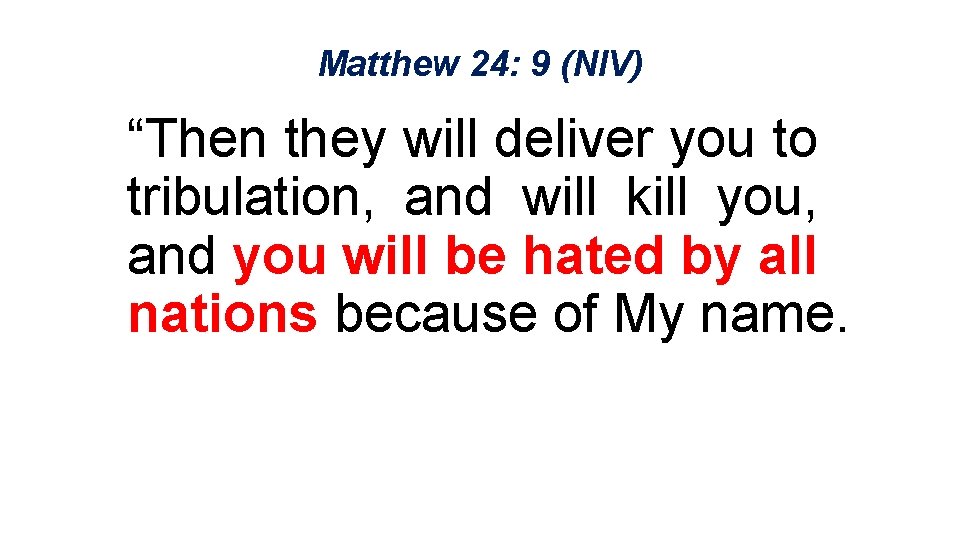 Matthew 24: 9 (NIV) “Then they will deliver you to tribulation, and will kill