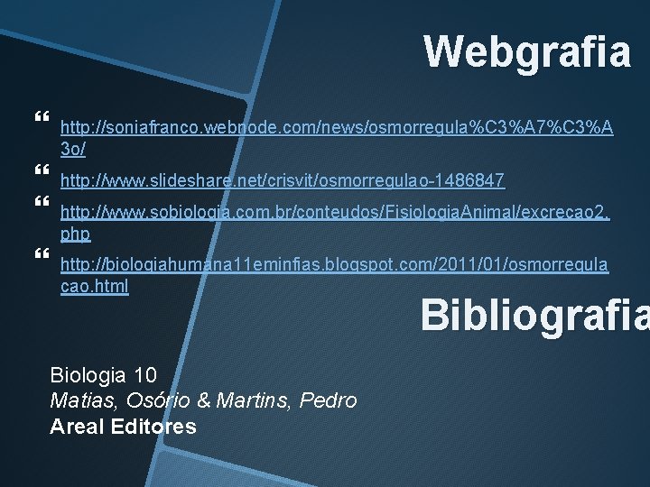 Webgrafia http: //soniafranco. webnode. com/news/osmorregula%C 3%A 7%C 3%A 3 o/ http: //www. slideshare. net/crisvit/osmorregulao-1486847 Webgrafia http: //soniafranco. webnode. com/news/osmorregula%C 3%A 7%C 3%A 3 o/ http: //www. slideshare. net/crisvit/osmorregulao-1486847