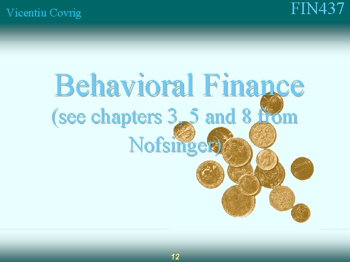 FIN 437 Vicentiu Covrig Behavioral Finance (see chapters 3, 5 and 8 from Nofsinger)