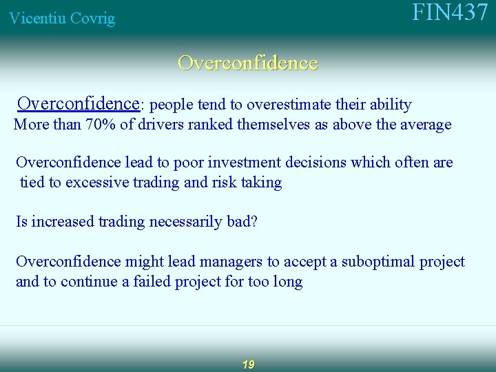 FIN 437 Vicentiu Covrig Overconfidence: people tend to overestimate their ability More than 70%