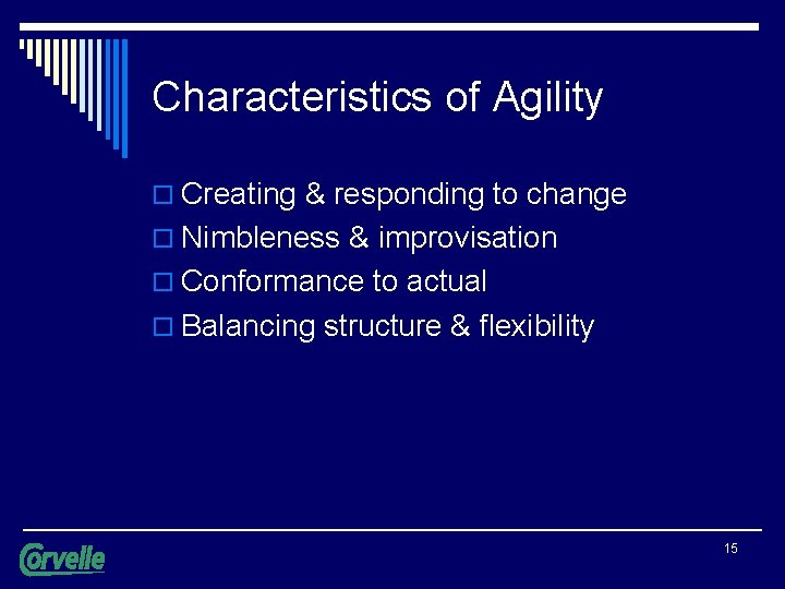 Characteristics of Agility o Creating & responding to change o Nimbleness & improvisation o