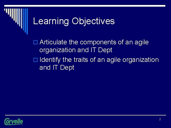 Learning Objectives o Articulate the components of an agile organization and IT Dept o