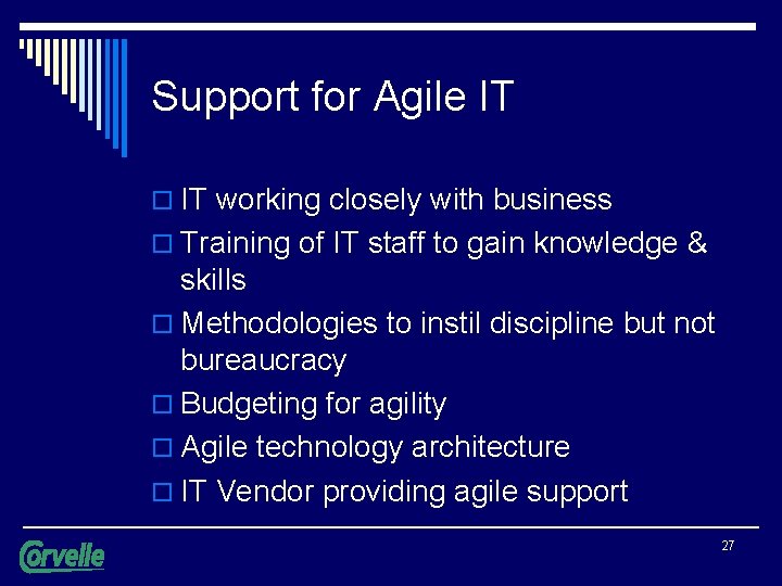 Support for Agile IT o IT working closely with business o Training of IT