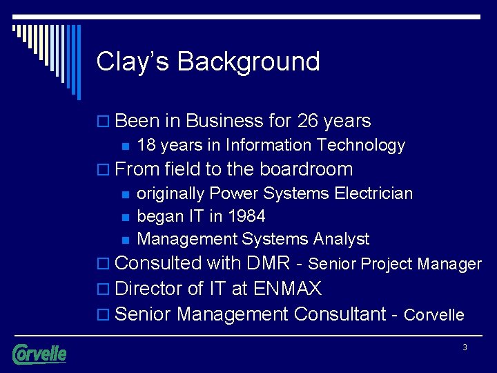 Clay’s Background o Been in Business for 26 years n 18 years in Information