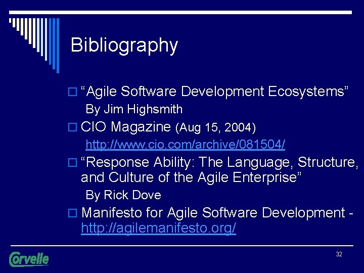 Bibliography o “Agile Software Development Ecosystems” By Jim Highsmith o CIO Magazine (Aug 15,