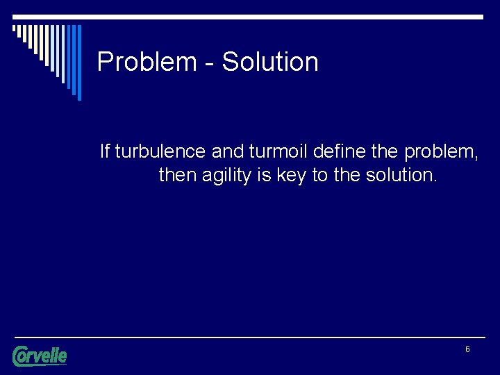 Problem - Solution If turbulence and turmoil define the problem, then agility is key