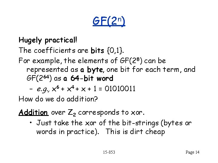 GF(2 n) Hugely practical! The coefficients are bits {0, 1}. For example, the elements