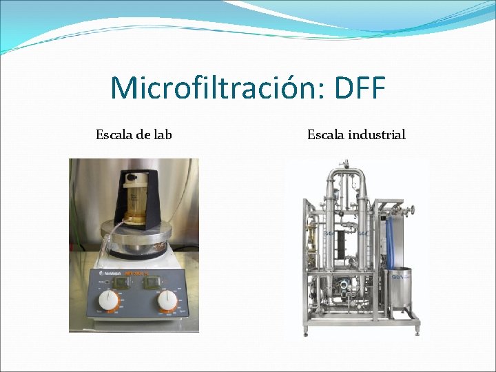 Microfiltración: DFF Escala de lab Escala industrial 
