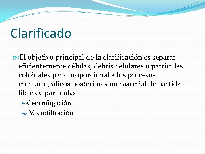 Clarificado El objetivo principal de la clarificación es separar eficientemente células, debris celulares o