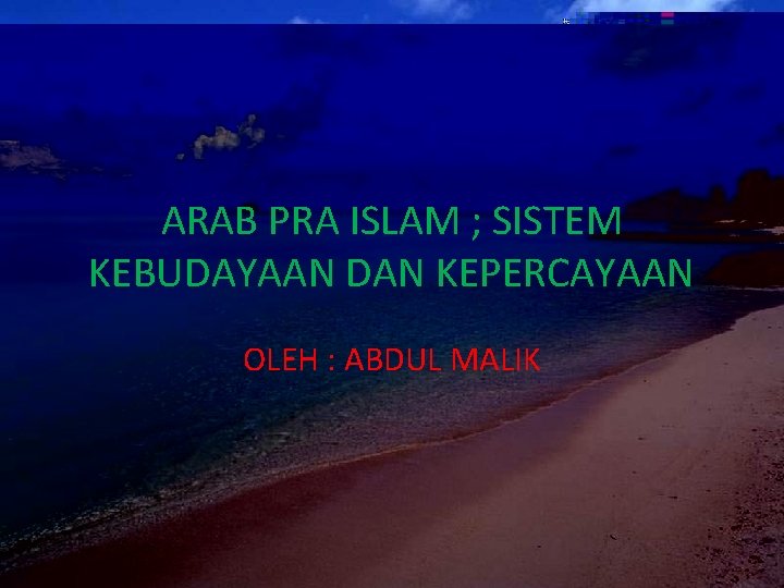 ARAB PRA ISLAM ; SISTEM KEBUDAYAAN DAN KEPERCAYAAN OLEH : ABDUL MALIK 