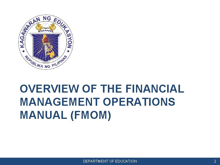 OVERVIEW OF THE FINANCIAL MANAGEMENT OPERATIONS MANUAL (FMOM) DEPARTMENT OF EDUCATION 2 