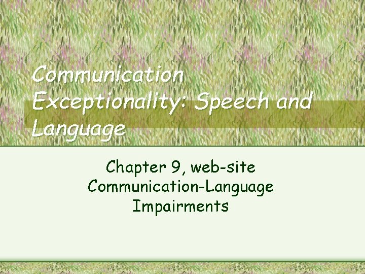 Communication Exceptionality: Speech and Language Chapter 9, web-site Communication-Language Impairments 