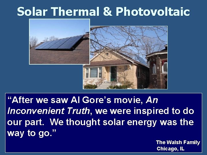 Solar Thermal & Photovoltaic “After we saw Al Gore’s movie, An Inconvenient Truth, we