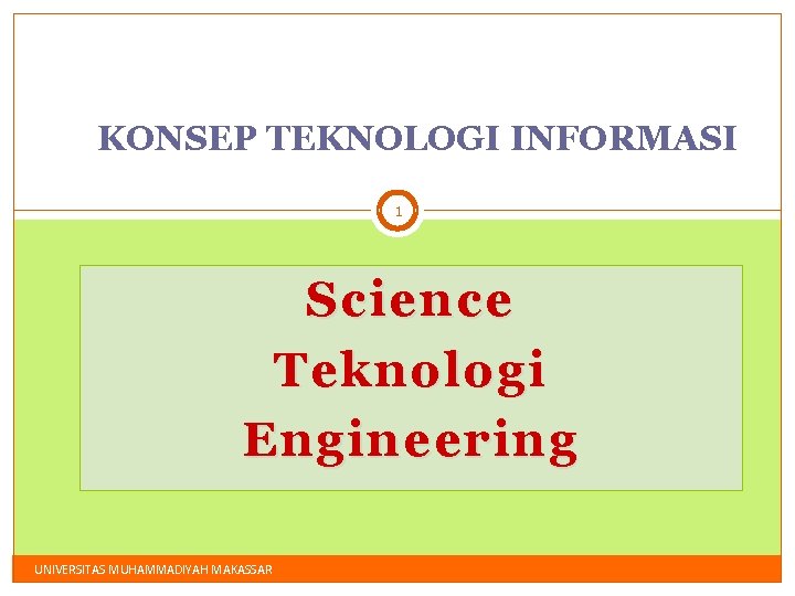 KONSEP TEKNOLOGI INFORMASI 1 Science Teknologi Engineering UNIVERSITAS MUHAMMADIYAH MAKASSAR 