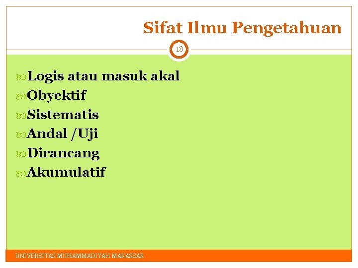 Sifat Ilmu Pengetahuan 18 Logis atau masuk akal Obyektif Sistematis Andal /Uji Dirancang Akumulatif