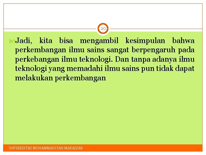 20 Jadi, kita bisa mengambil kesimpulan bahwa perkembangan ilmu sains sangat berpengaruh pada perkebangan