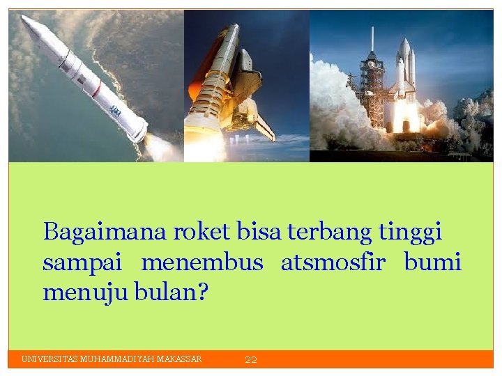 Bagaimana roket bisa terbang tinggi sampai menembus atsmosfir bumi menuju bulan? UNIVERSITAS MUHAMMADIYAH MAKASSAR