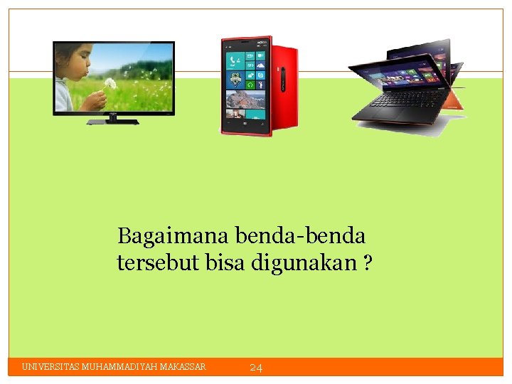 Bagaimana benda-benda tersebut bisa digunakan ? UNIVERSITAS MUHAMMADIYAH MAKASSAR 24 
