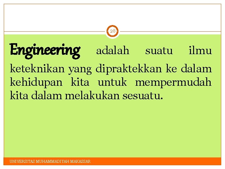 28 Engineering adalah suatu ilmu keteknikan yang dipraktekkan ke dalam kehidupan kita untuk mempermudah