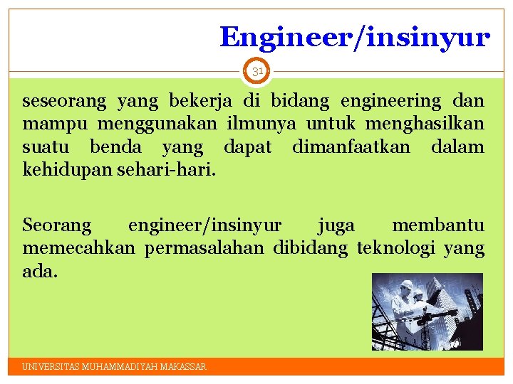 Engineer/insinyur 31 seseorang yang bekerja di bidang engineering dan mampu menggunakan ilmunya untuk menghasilkan