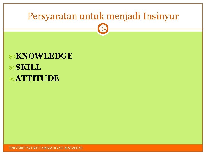 Persyaratan untuk menjadi Insinyur 34 KNOWLEDGE SKILL ATTITUDE UNIVERSITAS MUHAMMADIYAH MAKASSAR 