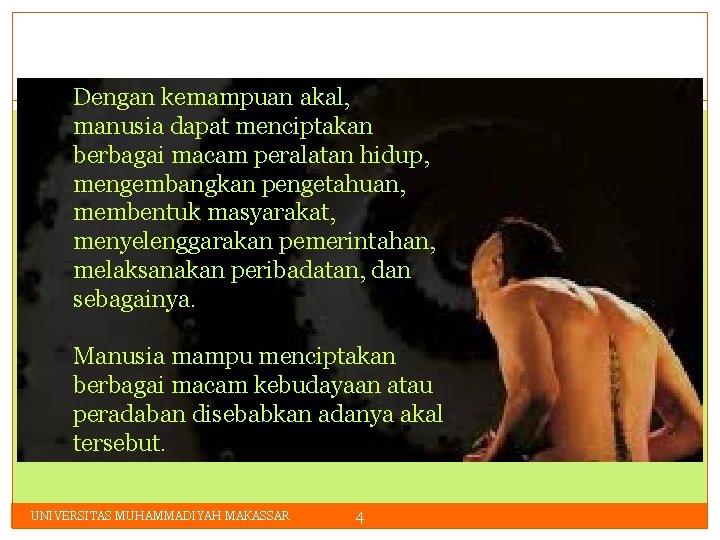 Dengan kemampuan akal, manusia dapat menciptakan berbagai macam peralatan hidup, mengembangkan pengetahuan, membentuk masyarakat,