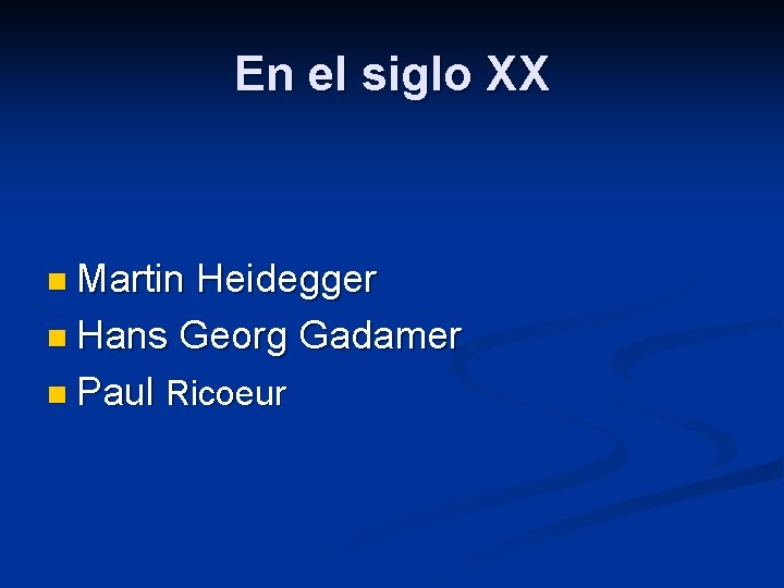 En el siglo XX n Martin Heidegger n Hans Georg Gadamer n Paul Ricoeur