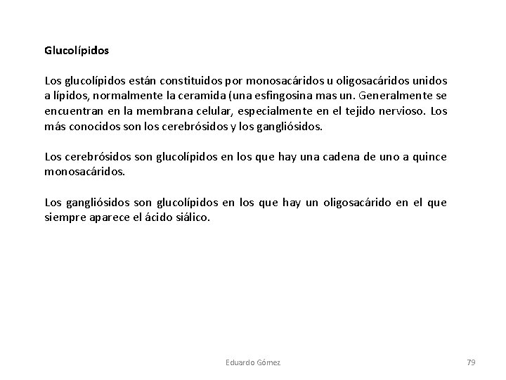 Glucolípidos Los glucolípidos están constituidos por monosacáridos u oligosacáridos unidos a lípidos, normalmente la