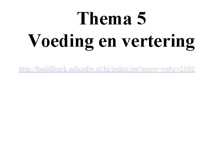Thema 5 Voeding en vertering http: //beeldbank. schooltv. nl/hi/index. jsp? povo=vo#c=2102 