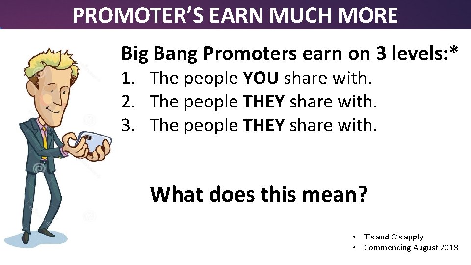 PROMOTER’S EARN MUCH MORE Big Bang Promoters earn on 3 levels: * 1. The