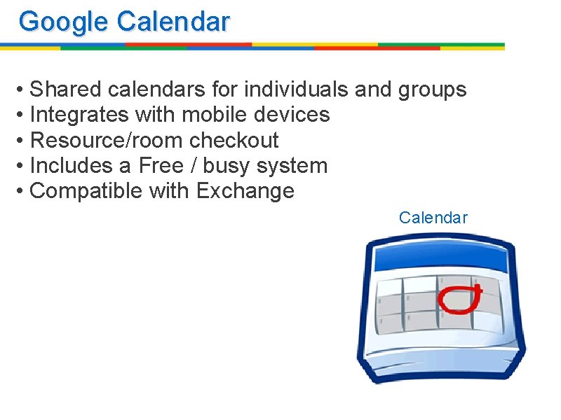 Google Calendar • Shared calendars for individuals and groups • Integrates with mobile devices