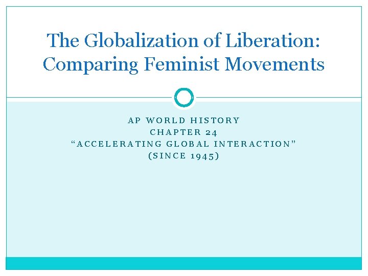 The Globalization of Liberation: Comparing Feminist Movements AP WORLD HISTORY CHAPTER 24 “ACCELERATING GLOBAL