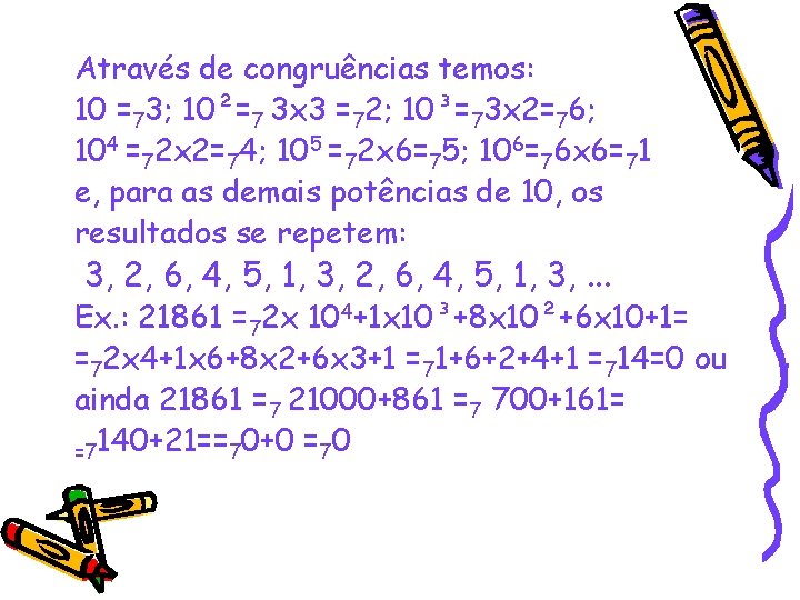 Através de congruências temos: 10 =73; 10²=7 3 x 3 =72; 10³=73 x 2=76;