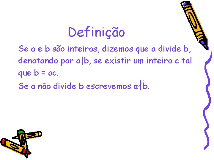 Definição Se a e b são inteiros, dizemos que a divide b, denotando por