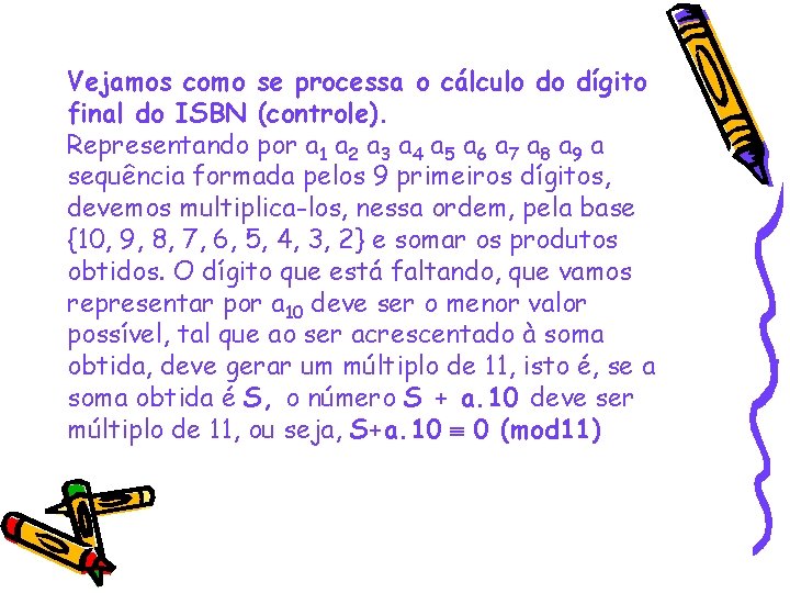 Vejamos como se processa o cálculo do dígito final do ISBN (controle). Representando por