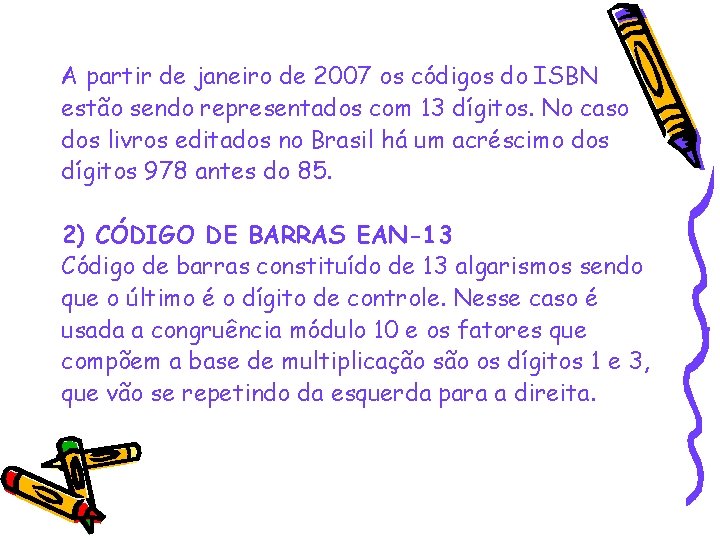 A partir de janeiro de 2007 os códigos do ISBN estão sendo representados com