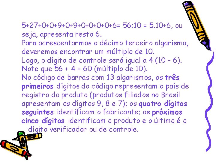 5+27+0+0+9+0+0+6= 56: 10 = 5. 10+6, ou seja, apresenta resto 6. Para acrescentarmos o