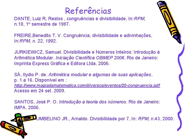 Referências DANTE, Luiz R. Restos , congruências e divisibilidade, In: RPM, n. 10, 1º