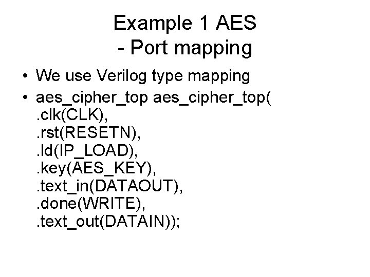 Example 1 AES - Port mapping • We use Verilog type mapping • aes_cipher_top(.