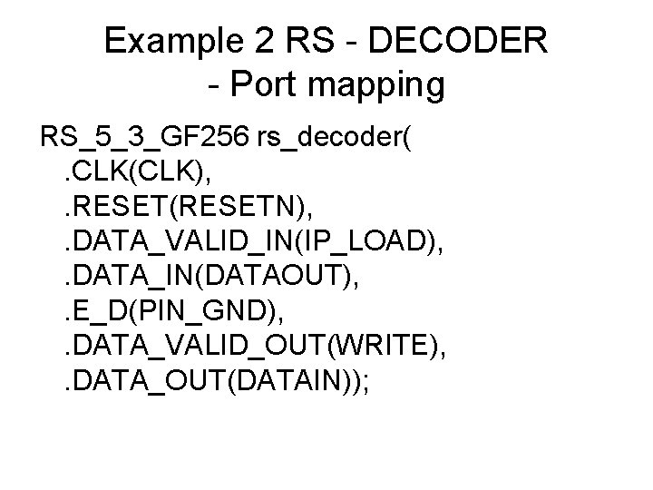 Example 2 RS - DECODER - Port mapping RS_5_3_GF 256 rs_decoder(. CLK(CLK), . RESET(RESETN),